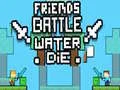 Spel Vriende Strijd: Water Sterf aanlyn Spel Vriende Strijd: Water Sterf aanlyn